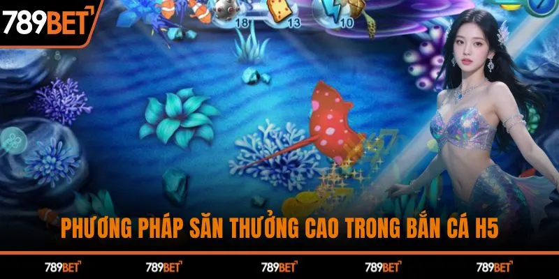 Phương pháp săn thưởng cao trong Bắn Cá H5